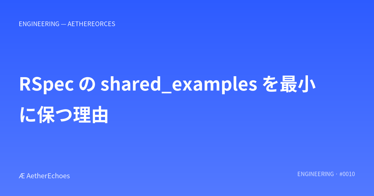 RSpec の shared_examples を最小に保つ理由