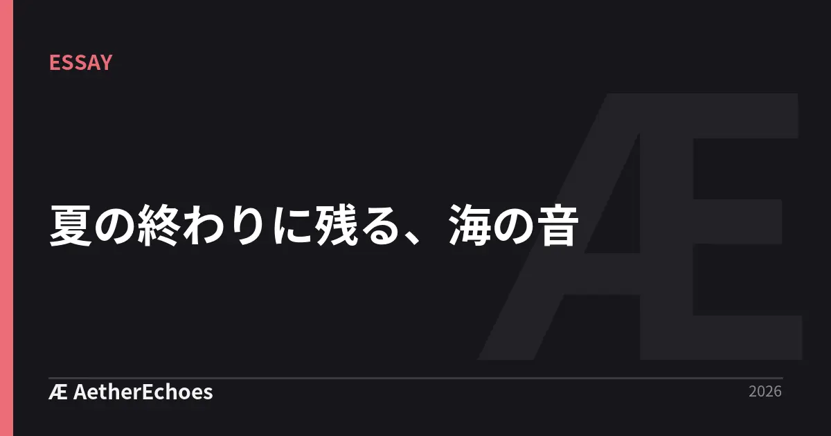 夏の終わりに残る、海の音