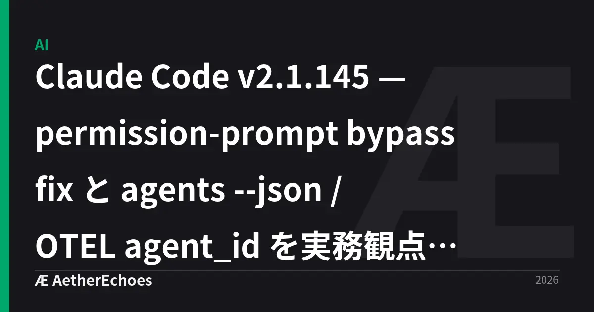 Claude Code v2.1.145 — permission-prompt bypass fix と agents --json / OTEL agent_id を実務観点で読む