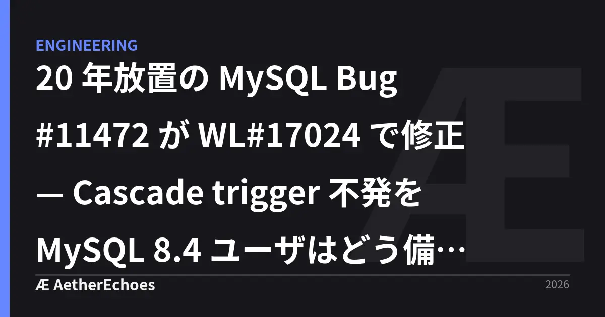 20 年放置の MySQL Bug #11472 が WL#17024 で修正 — Cascade trigger 不発を MySQL 8.4 ユーザはどう備えるか