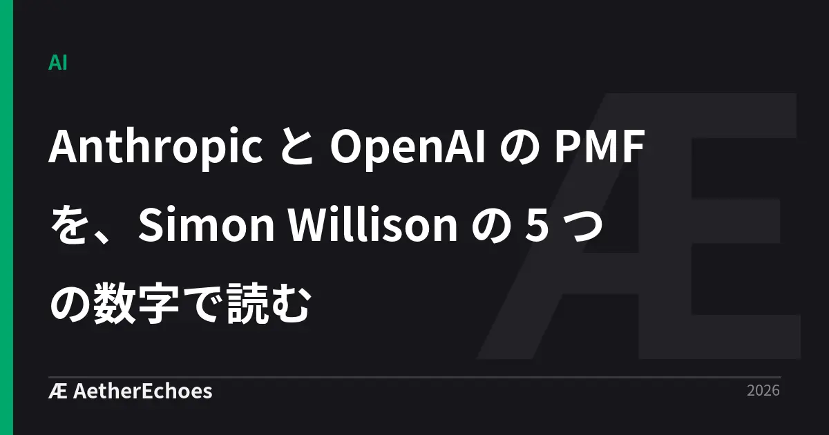 Anthropic と OpenAI の PMF を、Simon Willison の 5 つの数字で読む
