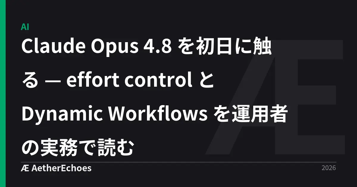 Claude Opus 4.8 を初日に触る — effort control と Dynamic Workflows を運用者の実務で読む
