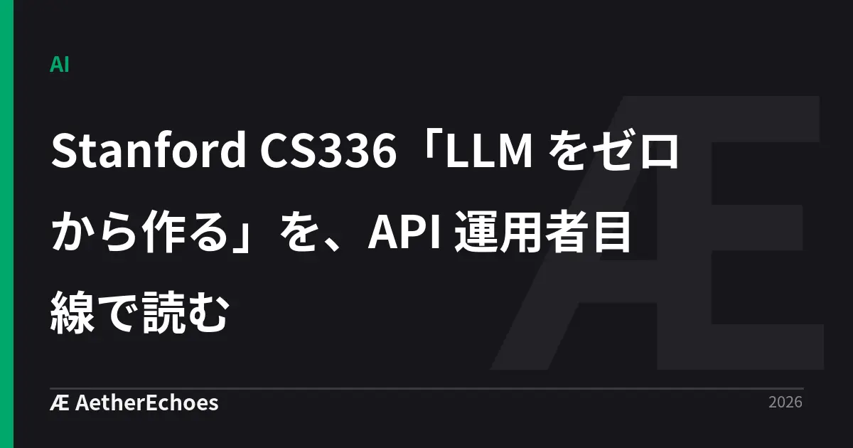 Stanford CS336「LLM をゼロから作る」を、API 運用者目線で読む