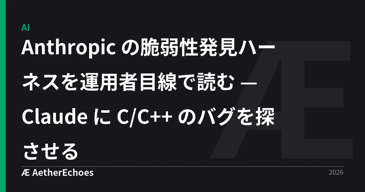 Anthropic の脆弱性発見ハーネスを運用者目線で読む — Claude に C/C++ のバグを探させる