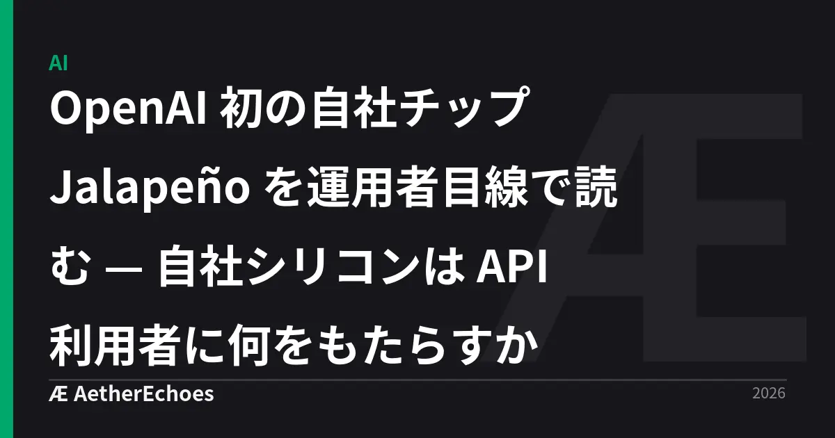 OpenAI 初の自社チップ Jalapeño を運用者目線で読む — 自社シリコンは API 利用者に何をもたらすか