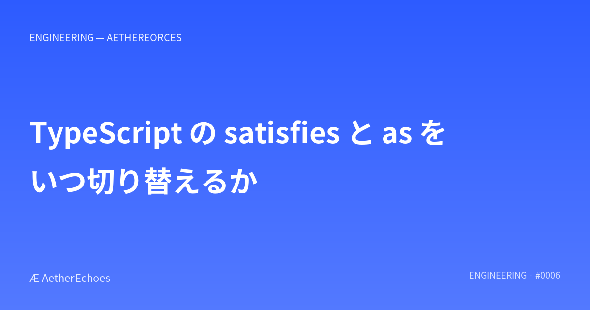 TypeScript の satisfies と as をいつ切り替えるか