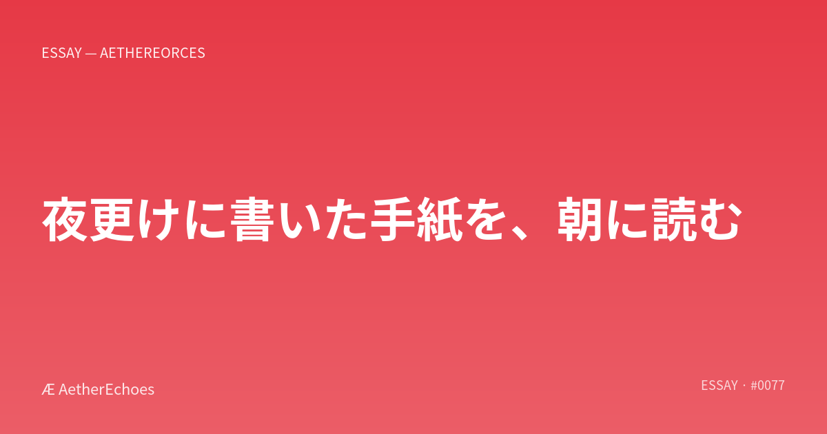 夜更けに書いた手紙を、朝に読む